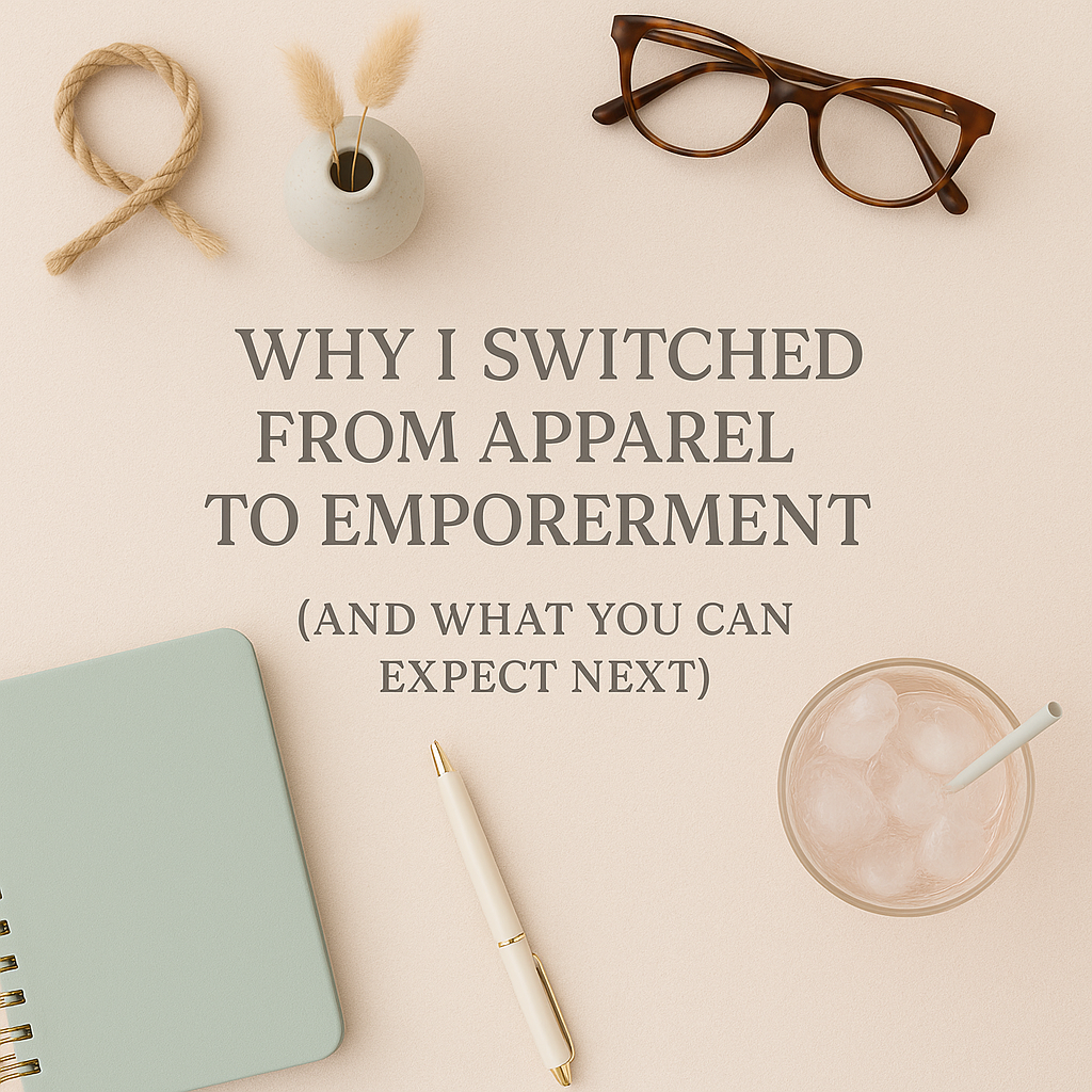 Why I Switched from Apparel to Empowerment (And What You Can Expect Next)